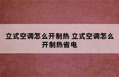 立式空调怎么开制热 立式空调怎么开制热省电